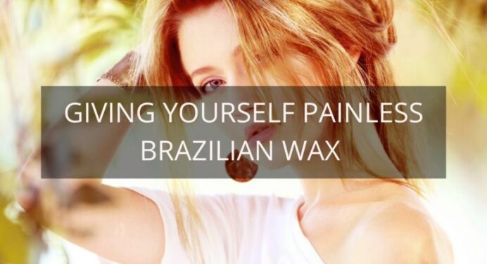 Giving Yourself A Painless Brazilian Wax