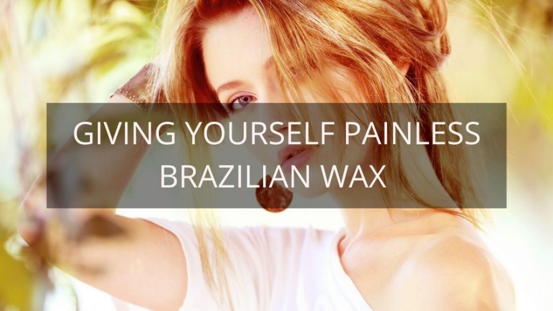 Giving Yourself A Painless Brazilian Wax