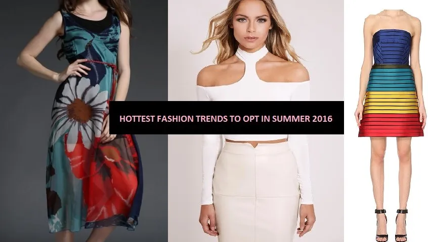 Current Styles – Top 5 hottest trends to opt in summer 2016