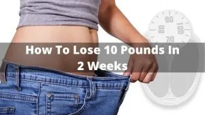 How To Lose 10 Pounds In 2 Weeks